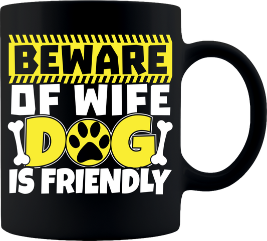 Beware of Wife Dog is Friendly Coffee Mug 11oz - Black