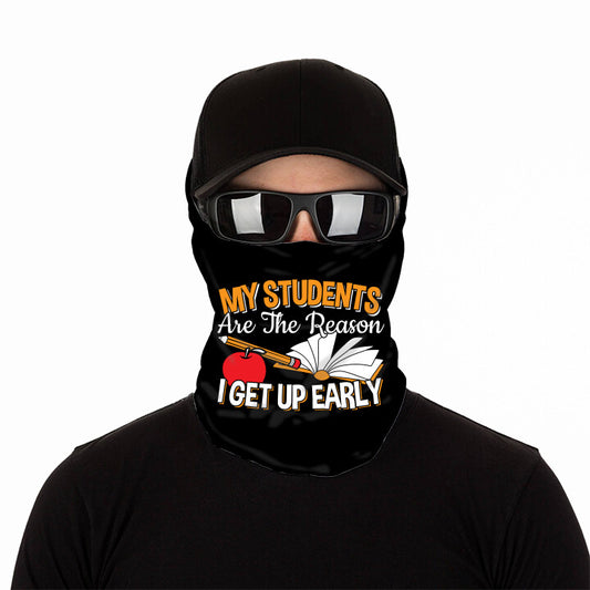 My Students Are The Reason I Get Up Early Anti Microbial  Gaiter